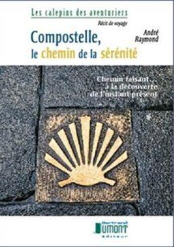 Couverture du livre « Compostelle, le chemin de la sérénité » de Andre Raymond aux éditions Bertrand Dumont