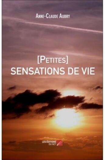 Couverture du livre « [petites] sensations de vie » de Anne-Claude Aubry aux éditions Editions Du Net