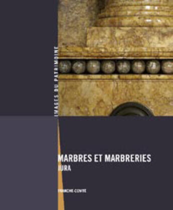Couverture du livre « Marbres et marbreries ; Jura » de Inventaire Du Patrim aux éditions Lieux Dits