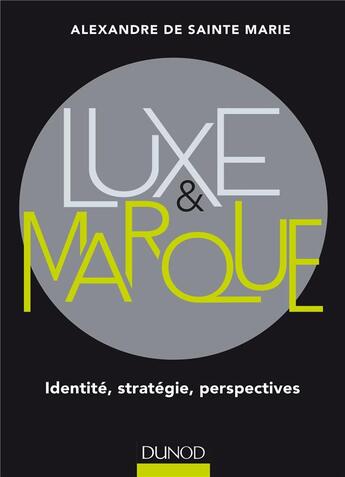 Couverture du livre « Luxe et marque . identité ; stratégie ; perspectives » de Alexandre De Sainte-Marie aux éditions Dunod