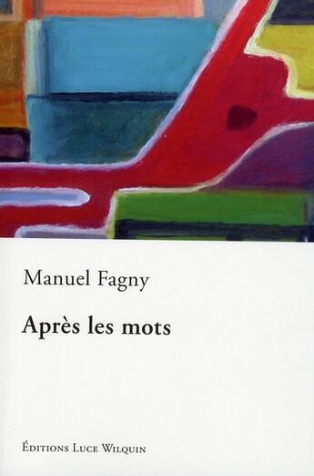 Couverture du livre « Après les mots » de Manuel Fagny aux éditions Luce Wilquin