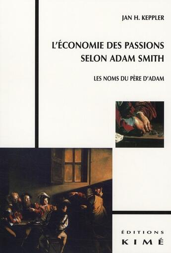 Couverture du livre « L'économie des passions selon Adam Smith ou les noms du père d'Adam » de Keppler aux éditions Kime
