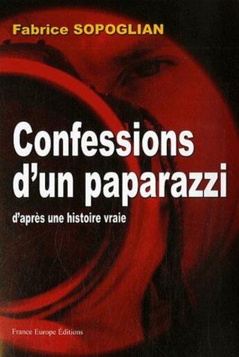 Couverture du livre « Confessions d'un paparazzi ; d'après une histoire vraie » de Fabrice Sopoglian aux éditions France Europe