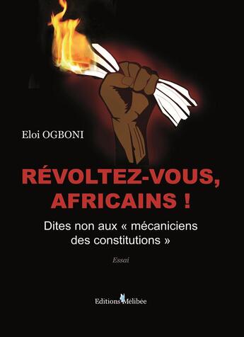 Couverture du livre « Révoltez-vous, Africains ! dites non aux « mécaniciens des constitutions » » de Eloi Ogboni aux éditions Melibee