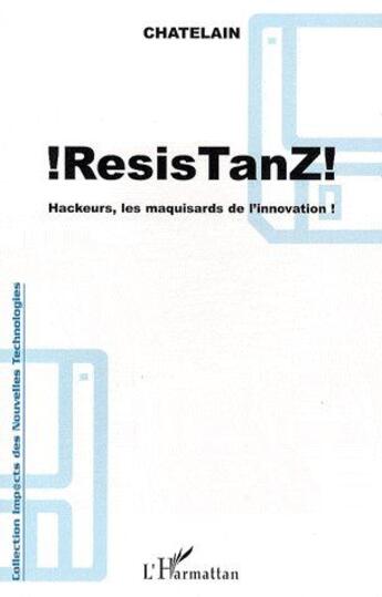 Couverture du livre « !ResisTanZ! ; hackeurs, les maquisards de l'innovation » de Yannick Chatelain aux éditions L'harmattan
