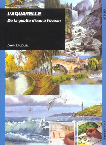 Couverture du livre « L'aquarelle : de la goutte d'eau à l'océan » de Denis Bauduin aux éditions Ulisse