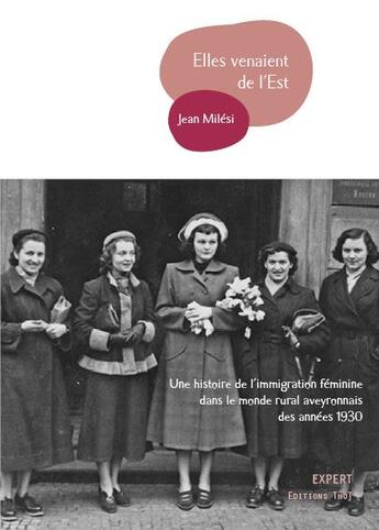 Couverture du livre « Elles venaient de l'Est : une histoire de l'immigration féminine dans le monde rural aveyronnais des années 1930 » de Jean Milesi aux éditions Editions Thot