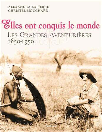 Couverture du livre « Elles ont conquis le monde ; les grandes aventurières, 1850-1950 » de Christel Mouchard aux éditions Arthaud