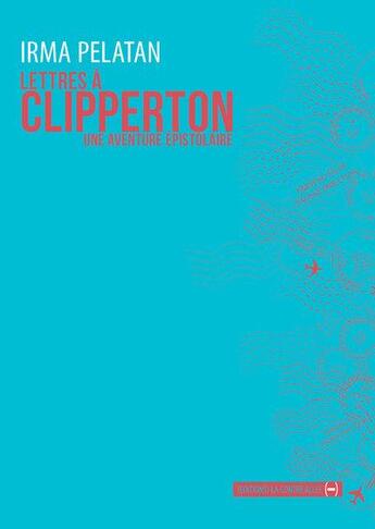 Couverture du livre « Lettres à Clipperton : une aventure épistolaire » de Irma Pelatan aux éditions La Contre Allee