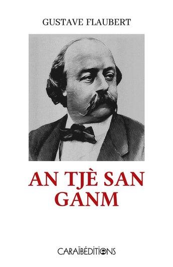 Couverture du livre « An tje san ganm » de Gustave Flaubert et Raphael Confiant aux éditions Caraibeditions
