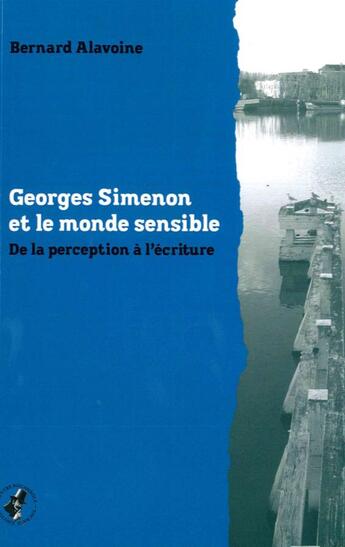 Couverture du livre « Georges Simenon et le monde sensible ; de la perception à l'écriture » de Bernard Alavoine aux éditions Encrage