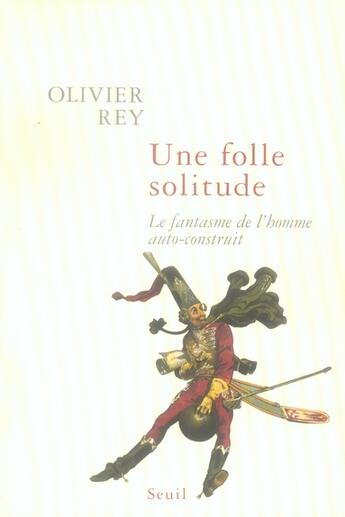 Couverture du livre « Une folle solitude ; le fantasme de l'homme auto-construit » de Olivier Rey aux éditions Seuil
