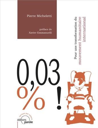 Couverture du livre « 0,03% ! pour une transformation du mouvement humanitaire international » de Pierre Micheletti aux éditions Parole