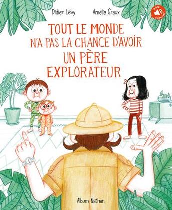 Couverture du livre « Tout le monde n'a pas la chance d'avoir un père explorateur » de Didier Levy et Amelie Graux aux éditions Nathan