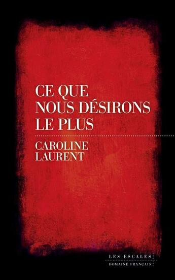 Couverture du livre « Ce que nous désirons le plus » de Caroline Laurent aux éditions Les Escales