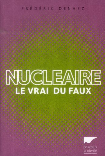 Couverture du livre « Nucléaire ; le vrai du faux » de Frederic Denhez aux éditions Delachaux & Niestle