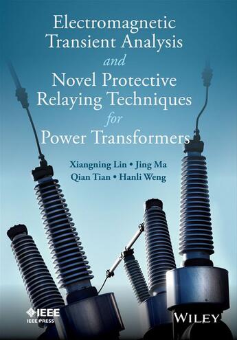 Couverture du livre « Electromagnetic Transient Analysis and Novell Protective Relaying Techniques for Power Transformers » de Xiangning Lin et Jing Ma et Jing Tian et Hanli Weng aux éditions Wiley-ieee Press