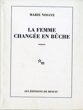 Couverture du livre « La femme changée en bûche » de Marie Ndiaye aux éditions Minuit