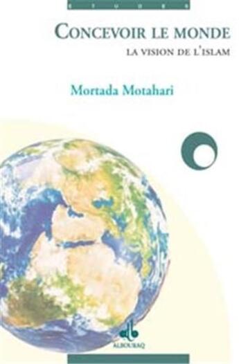 Couverture du livre « Concevoir le monde ; la vision de l'Islam » de Mortada Motahari aux éditions Albouraq