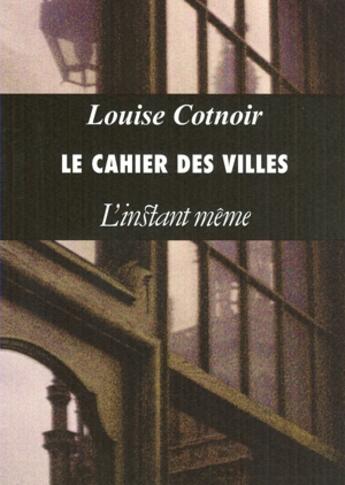Couverture du livre « Le cahier des villes » de Louise Cotnoir aux éditions Instant Meme