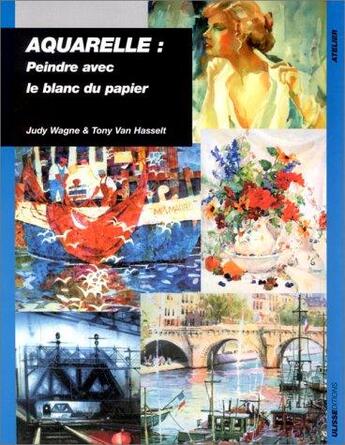 Couverture du livre « Aquarelle : peindre avec le blanc du papier » de Judi Wagner et Tony Van Hassell aux éditions Ulisse