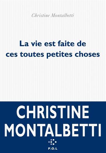 Couverture du livre « La vie est faite de ces toutes petites choses » de Christine Montalbetti aux éditions P.o.l