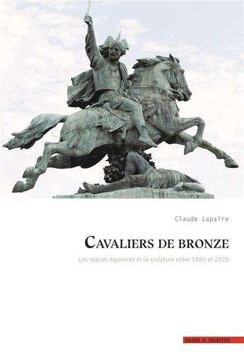 Couverture du livre « Cavaliers de bronze : les statues équestres et la sculpture entre 1800 et 2020 » de Claude Lapaire aux éditions Mare & Martin