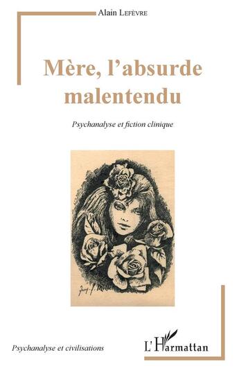 Couverture du livre « Mère, l'absurde malentendu ; psychanalyse et fiction clinique » de Alain Lefevre aux éditions L'harmattan