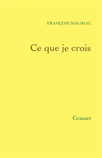 Couverture du livre « Ce que je crois » de Francois Mauriac aux éditions Grasset Et Fasquelle