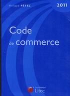 Couverture du livre « Code de commerce 2011 » de Philippe Petel aux éditions Lexisnexis