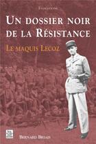 Couverture du livre « Un dossier noir de la resistance ; le maquis Lecoz » de Bernard Briais aux éditions Editions Sutton