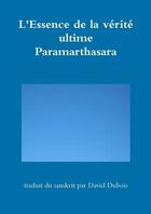 Couverture du livre « L'essence de la verite ultime - paramarthasara » de Dubois (Traducteur) aux éditions Lulu