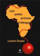 Couverture du livre « Les petits princes d'Afrique » de Louisiere Desplan aux éditions Le Lys Bleu