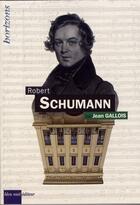 Couverture du livre « Schumann, Robert » de Jean Gallois aux éditions Bleu Nuit