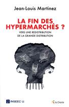 Couverture du livre « La fin des hypermarchés ? vers une redistribution de la grande distribution » de Jean-Louis Martinez aux éditions La Charte