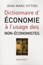 Couverture du livre « Dictionnaire d'économie à l'usage des non-économistes » de Jean-Marc Vittori aux éditions Grasset Et Fasquelle