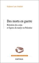 Couverture du livre « Des morts en guerre : rétention des corps et figures en Palestine » de Stephanie Latte Abdallah aux éditions Karthala