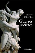 Couverture du livre « Guerres secrètes » de Philippe Sollers aux éditions Carnets Nord