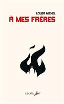 Couverture du livre « À mes freres ; anthologie de textes poétiques et politiques » de Louise Michel aux éditions Libertalia