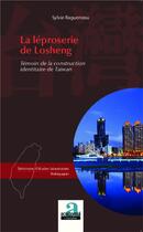 Couverture du livre « La léproserie de Losheng ; témoin de la construction identitaire de Taiwan » de Sylvie Raguenau aux éditions Academia