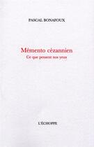 Couverture du livre « Mémento cézannien : ce que pensent nos yeux » de Pascal Bonafoux aux éditions L'echoppe