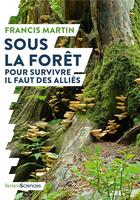 Couverture du livre « Sous la forêt ; pour survivre il faut des alliés » de Francis Martin aux éditions Humensciences
