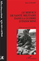 Couverture du livre « Le service de sante militaire dans la guerre d'indochine » de Marc Lemaire aux éditions L'harmattan
