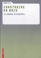 Couverture du livre « Basics construire en bois » de Ludwig Steiger aux éditions Birkhauser