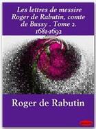 Couverture du livre « Les lettres de messire Roger de Rabutin, comte de Bussy t.2 ; 1681-1692 » de Roger De Rabutin aux éditions Ebookslib