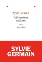 Couverture du livre « Petites scènes capitales » de Sylvie Germain aux éditions Albin Michel