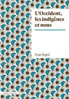 Couverture du livre « L'occident, les indigènes et nous » de Ivan Segre aux éditions Amsterdam