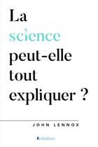 Couverture du livre « La science peut-elle tout expliquer ? » de John Lennox aux éditions Blf Europe