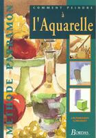 Couverture du livre « Comment Peindre A L'Aquarelle » de Jose-Maria Parramon aux éditions Dessain Et Tolra