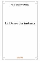 Couverture du livre « La danse des instants » de Abel Thierry Onana aux éditions Edilivre